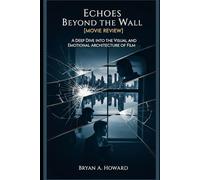 Echoes Beyond the Wall [Movie Review]: A Deep Dive into the Visual and Emotional Architecture of Film