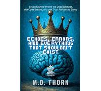 Echoes, Errors, and Everything That Shouldn't Exist: Seven Stories Where the Dead Whisper, the Code Breaks, and the Truth Refuses to Sleep: 5 (King of Plot Twists: The Big Bundle)