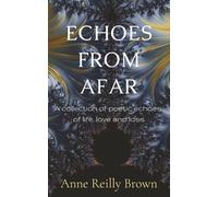 Echoes From Afar: A Collection of Poetic Echoes of Life, Love and Loss
