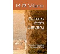 Echoes from Calvary: Narratives from the Passion of Christ