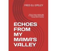 ECHOES FROM MY MAMA'S VALLEY: Life as it was a century ago in Golden Valley, Rutherford County, North Carolina