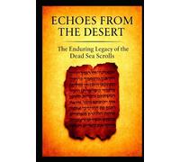 Echoes From The Desert The Enduring Legacy Of The Dead Sea Scrolls