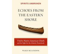 Echoes from the Eastern Shore: Twelve Native American Chiefs and the Fight for the Atlantic Homelands: 1 (Spirits Unbroken)