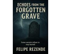 Echoes from the Forgotten Grave: Some secrets refuse to stay buried (Whispers in the Dark)