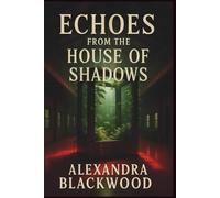 ECHOES FROM THE HOUSE OF SHADOWS