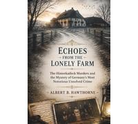 Echoes from the Lonely Farm: The Hinterkaifeck Murders and the Mystery of Germany's Most Notorious Unsolved Crime (Shadows of Hidden History)