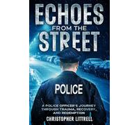 Echoes from the Street: A Police Officer's Journey Through Trauma, Recovery, and Redemption
