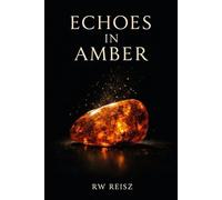 Echoes in Amber (The Philosophical Musings and Theories of a Semi Controlled Psychopath)