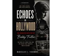Echoes in Hollywood: The Unsolved Mystery of Bobby Fuller: The Rise of a Rock Star and the Death That Shocked Music History