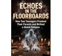 Echoes in the Floorboards: How Two Teenagers Pranked Their Parents and Birthed a Global Religion
