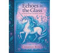 Echoes in the Glass: An Enchanted Coloring Voyage - A Fantasy Coloring Book for Teens and Adults Featuring Magical Journeys Through Mirrors, Castles, and Enchanted Forests