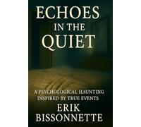 ECHOES in the QUIET: A PSYCHOLOGICAL HAUNTING INSPRED BY TRUE EVENTS