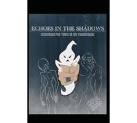 Echoes In The Shadows: Searching for the truth in the paranormal