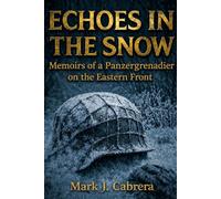 Echoes in the Snow: Memoirs of a Panzergrenadier on the Eastern Front