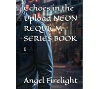 Echoes in the Upload NEON REQUIEM SERIES BOOK 1