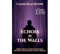 Echoes in the Walls: Three Women. Three Hauntings. One Past That Refuses to Stay Buried.: 8 (Twist & Tether: Shadows Never Lie)