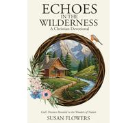 Echoes In The Wilderness - A Christian Devotional: God's Presence Revealed in the Wonders of Nature