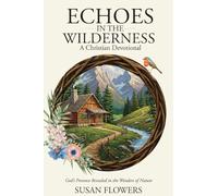 Echoes In The Wilderness - A Christian Devotional: God's Presence Revealed in the Wonders of Nature