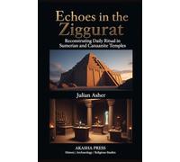 Echoes in the Ziggurat: Reconstructing Daily Ritual in Sumerian and Canaanite Temples: An Archaeological and Textual Reconstruction of Rites, Offerings, and Sacred Duties in the Ancient Near East