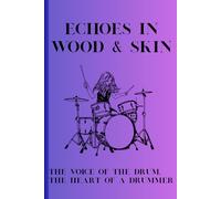 ECHOES IN WOOD & SKIN: THE VOICE OF THE DRUM, THE HEART OF A DRUMMER