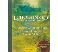 Echoes Inked: The Forgotten Field Journal: A Reverse Coloring Book of Haunted Pages for Teens & Adults