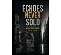 Echoes Never Sold: A Psychological Mystery of Memory, Identity, and the Fight for Free Will