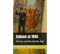 Echoes of 1945: Victory and the Atomic Age (Echoes of the Past)