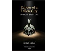 Echoes of a Fallen City: In Search of Homer's Troy