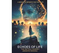 Echoes of a Life: The Untold Journey: A Mosaic of Moments That Define Us