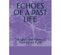 ECHOES OF A PAST LIFE: The Lyrics and Poems of Mark Elliott Fults