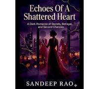 Echoes of a Shattered Heart: A Dark Romance of Secrets, Betrayal, and Second Chances