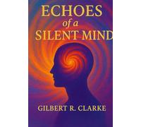 ECHOES OF A SILENT MIND: A Journey Through Memory, Madness, and the Hidden Depths of Consciousness