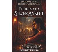 Echoes of a Silver Anklet: A Tale of Love, Healing, and Sacrifice (The Brothel Chronicles)