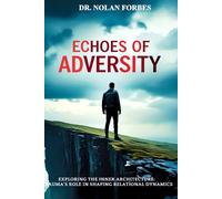 Echoes of Adversity: Overcoming Childhood Trauma and Emotional Neglect: A Guide to Breaking the Cycle of Unhealthy Relationships and Finding Healing