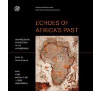 Echoes of Africa’s Past Archaeological explorations in the Anthropocene. An Anthology for 70 Years of the Libyan-Italian Mission in the Acacus and ... (Arid zone archaeology. Monographs)