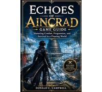 Echoes of Aincrad Game Guide: Mastering Combat, Progression, and Survival in a Floating World