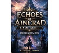 Echoes of Aincrad Game Guide: Realm of Endless Floors Combat Survival Manual