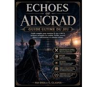 Echoes of Aincrad : Guide ultime du jeu: Guide complet pour terminer le jeu à 100 %, incluant stratégies de combat, builds, secrets, objets à collectionner et solution ultime.