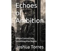 Echoes of Ambition: Where Control Ends, Something Else Begins (The Alignment Trilogy)