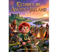 Echoes of Ancient Ireland: An age of fire, gold, iron, and warriors who carried an entire civilization in their memory. Celtic mythology kids book 6 to 10: 3 (The Whispers of Ireland (book 1))