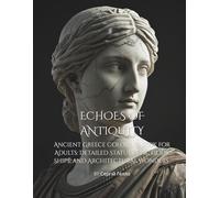 Echoes of Antiquity: Ancient Greece Coloring Book for Adults: Detailed Statues, Epic Gods, Ships, and Architectural Wonders (ANTIQVA)