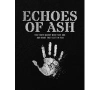 ECHOES OF ASH: THE TRUTH ABOUT WHO THEY ARE AND WHAT THEY LEFT IN YOU