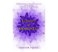 Echoes of Awareness: How Small Choices Shape the Awareness of Our world. A Journey of Self-Discovery.