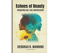 Echoes of Beauty: NAVIGATING LOVE, LOSS, AND RESILIENCE