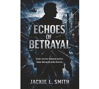 Echoes of Betrayal: A Thriller of War, Corruption, and One Man's Fight for Justice