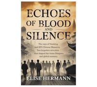 ECHOES OF BLOOD AND SILENCE: The Rape of Nanking and the 1871 Chinese Massacre, Two Forgotten Atrocities That Shaped the Asian Diaspora and Global Memory