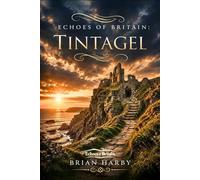 Echoes of Britain: Tintagel: Sea, Stone and Legend