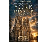 Echoes of Britain: York Minster: Kings, Fire and Stone