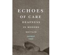 Echoes of Care: Deafness in Modern Britain (McGill-Queen's/AMS Healthcare Studies in the History of Medicine, Health, and Society, 65)