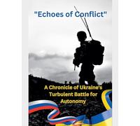Echoes of Conflict A Chronicle of Ukraine's Turbulent Battle for Autonomy: 1 (War)
